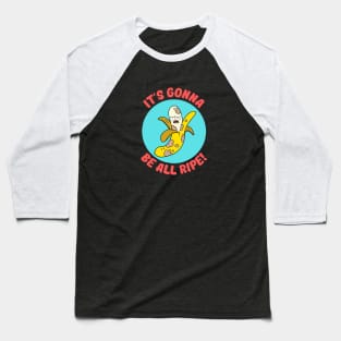 It's Gonna Be All Ripe | Banana Pun Baseball T-Shirt